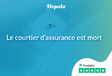 Le courtier d’assurance est mort, Vive le courtier d’assurance #1